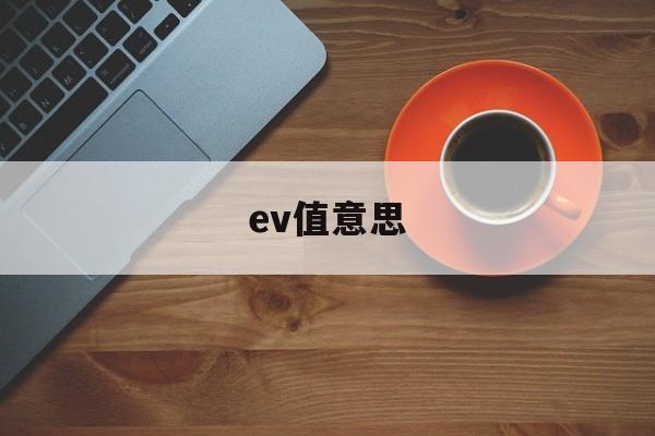 ev值意思(ev值到底哪个是标准的)