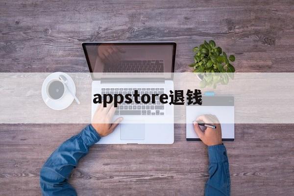 appstore退钱(苹果appstore退款)