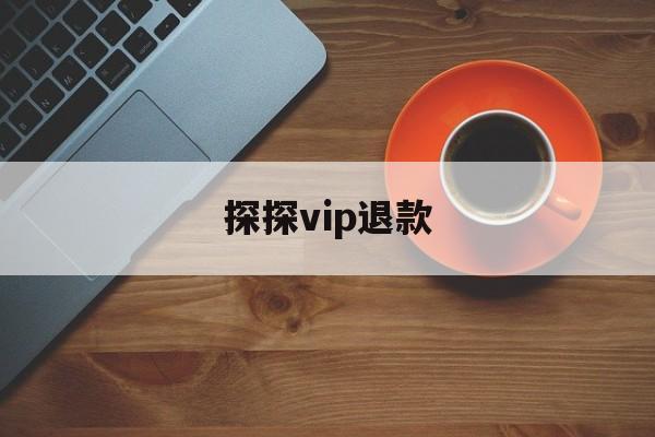 探探vip退款(探探vip退款流程)