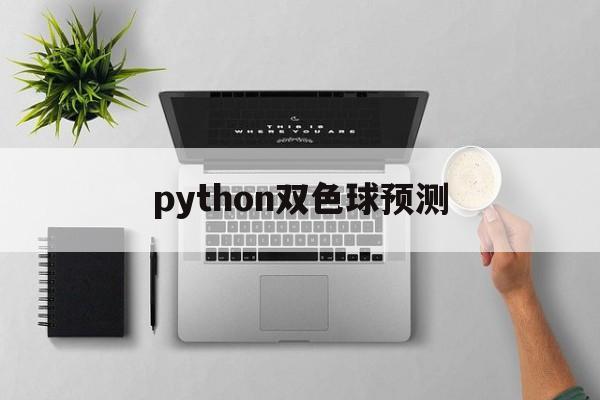 python双色球预测(python模拟双色球选号)