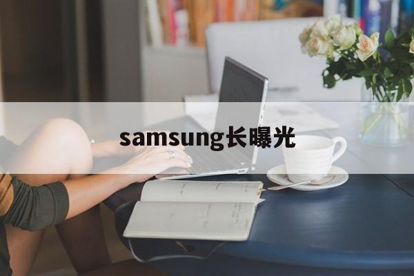 samsung长曝光的简单介绍