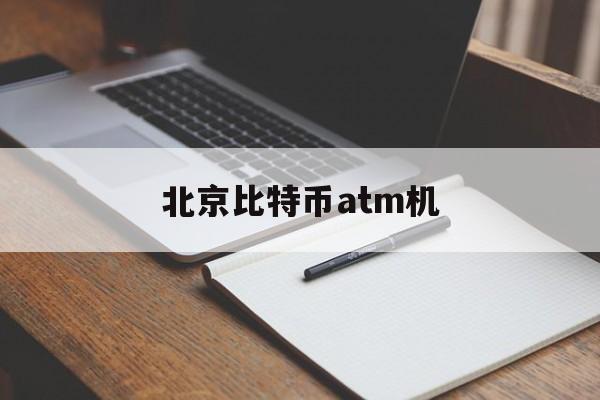 北京比特币atm机(比特币atm机中国有几台)